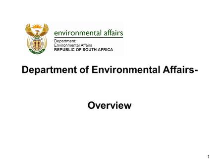 Department of Environmental Affairs- Overview 1. Departmental DDGs Ishaam Abader- DDG: Corporate Affairs Peter Lukey- Act DDG Environmental Quality and.