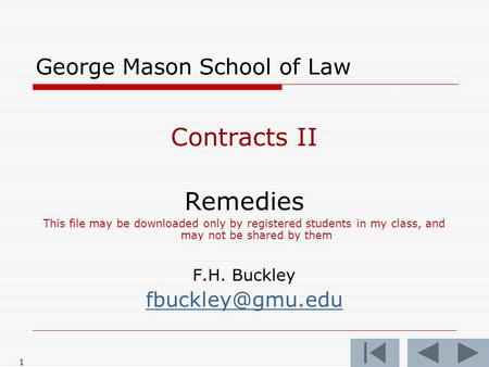 1 George Mason School of Law Contracts II Remedies This file may be downloaded only by registered students in my class, and may not be shared by them F.H.