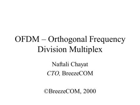 OFDM – Orthogonal Frequency Division Multiplex Naftali Chayat CTO, BreezeCOM ©BreezeCOM, 2000.