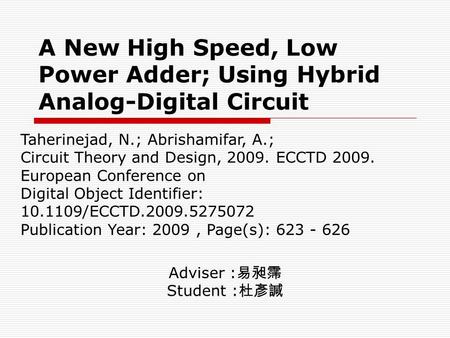 A New High Speed, Low Power Adder; Using Hybrid Analog-Digital Circuit Taherinejad, N.; Abrishamifar, A.; Circuit Theory and Design, 2009. ECCTD 2009.