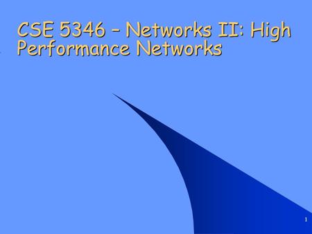 1 CSE 5346 – Networks II: High Performance Networks.