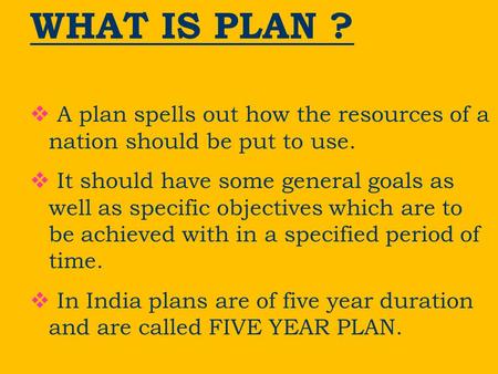 WHAT IS PLAN ?  A plan spells out how the resources of a nation should be put to use.  It should have some general goals as well as specific objectives.