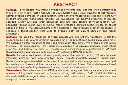 ABSTRACT Purpose. To investigate why infantile nystagmus syndrome (INS) patients often complain that they are “slow to see.” Static measures of visual.