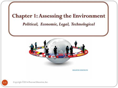 Copyright ©2014 Pearson Education, Inc. 1-1. Chapter Learning Goals 1. Understand the global business environment and how it affects the strategic and.