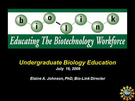 Undergraduate Biology Education July 16, 2009 Elaine A. Johnson, PhD, Bio-Link Director.