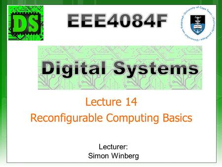 Lecture 14 Reconfigurable Computing Basics Lecturer: Simon Winberg.