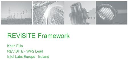 REViSITE Framework Keith Ellis REViSITE - WP2 Lead Intel Labs Europe - Ireland.