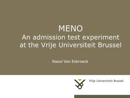 MENO An admission test experiment at the Vrije Universiteit Brussel Raoul Van Esbroeck.