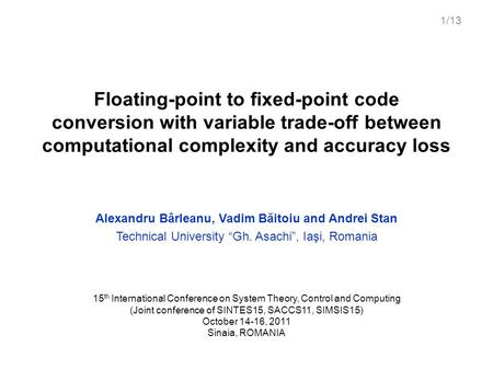 Floating-point to fixed-point code conversion with variable trade-off between computational complexity and accuracy loss Alexandru Bârleanu, Vadim Băitoiu.