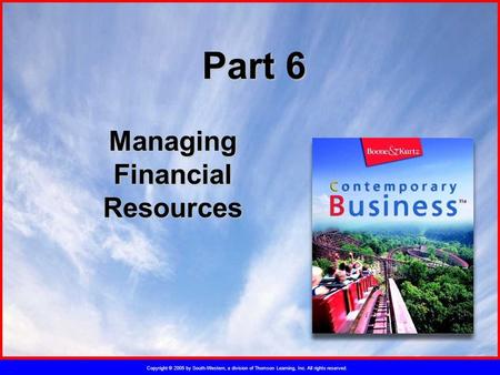 Copyright © 2005 by South-Western, a division of Thomson Learning, Inc. All rights reserved. Part 6 Managing Financial Resources.