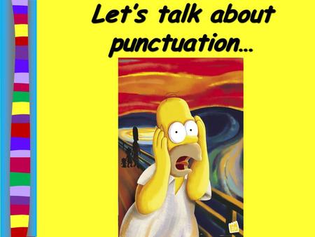 Let’s talk about punctuation…. Why is punctuation so important??? It adds clarity to your writing. Sentences without punctuation are confusing, lack order,