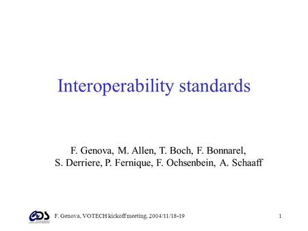 F. Genova, VOTECH kickoff meeting, 2004/11/18-191 Interoperability standards F. Genova, M. Allen, T. Boch, F. Bonnarel, S. Derriere, P. Fernique, F. Ochsenbein,