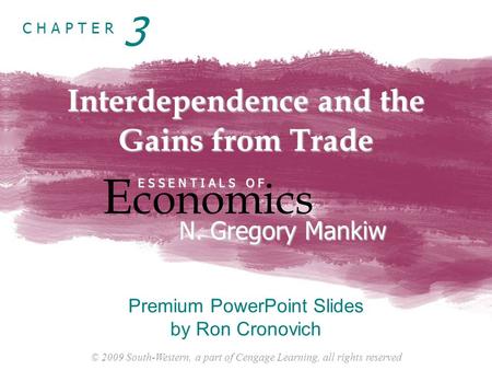 © 2009 South-Western, a part of Cengage Learning, all rights reserved C H A P T E R Interdependence and the Gains from Trade E conomics E S S E N T I A.