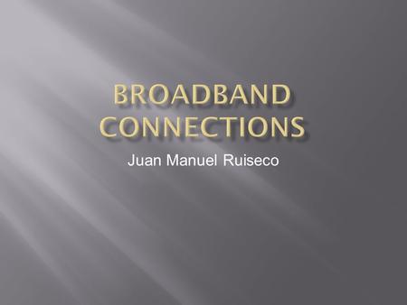 Juan Manuel Ruiseco.  Conveniences for Broadband Users  Asymmetric Broadband Connections  Downloading  Uploading  DSL.