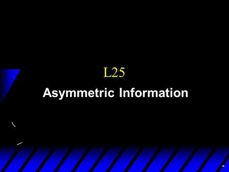 L25 Asymmetric Information. Road map 1) Consumers choice 2) Equilibrium, Producers (Pareto efficiency) 3) Market Failures - fixed cost: monopoly and oligopoly.