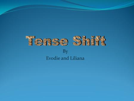 By Evodie and Liliana. Verb tenses show time. A writer must be careful to use the tense ( present, past,or future) that correctly shows the time of an.