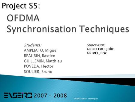 Students: AMPLIATO, Miguel BEAURIN, Bastien GUILLEMIN, Matthieu POVEDA, Hector SOULIER, Bruno Supervisor: GROLLEAU, Julie GRIVEL, Eric 2007 - 2008 Project.