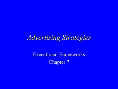 Advertising Strategies Executional Frameworks Chapter 7.