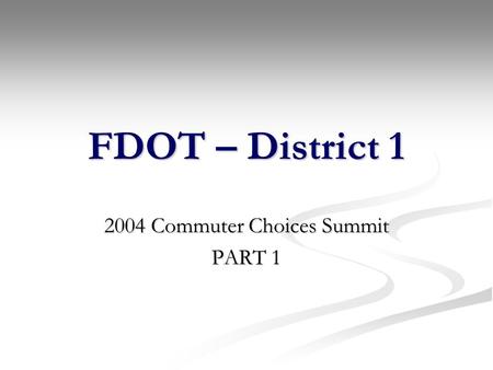 FDOT – District 1 2004 Commuter Choices Summit PART 1.