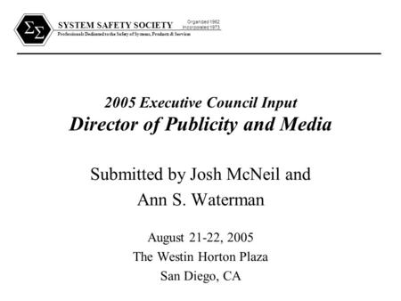 SYSTEM SAFETY SOCIETY Professionals Dedicated to the Safety of Systems, Products & Services Organized 1962 Incorporated 1973   2005 Executive Council.