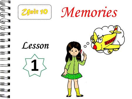 Memories Lesson 1. Discussion Which of these do you remember? -Your first friend -Your first cooking class -Your first teacher -Your first bicycle / toy.