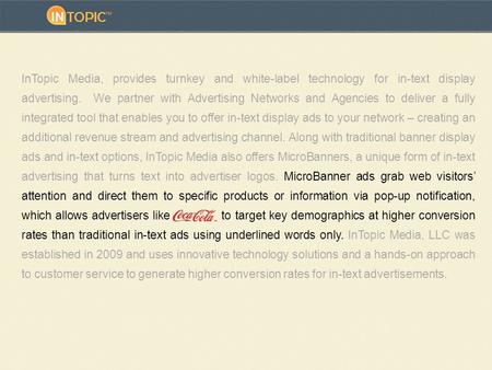 InTopic Media, provides turnkey and white-label technology for in-text display advertising. We partner with Advertising Networks and Agencies to deliver.