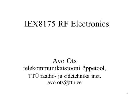 1 IEX8175 RF Electronics Avo Ots telekommunikatsiooni õppetool, TTÜ raadio- ja sidetehnika inst.