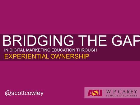 BRIDGING THE GAP IN DIGITAL MARKETING EDUCATION THROUGH EXPERIENTIAL OWNERSHIP.