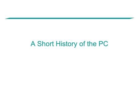 A Short History of the PC. Prolog Before the IBM, there were many PC vendors. –These were typically garage-shop start-ups with shaky financing. –The big.