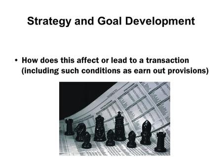 Strategy and Goal Development How does this affect or lead to a transaction (including such conditions as earn out provisions)