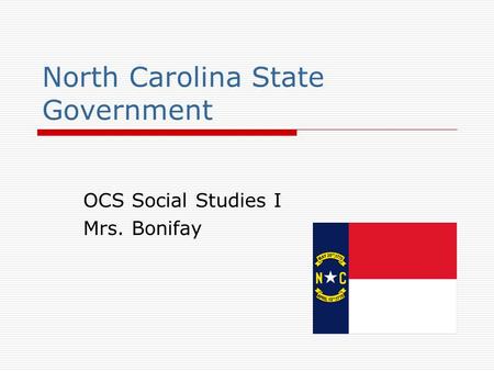 North Carolina State Government OCS Social Studies I Mrs. Bonifay.