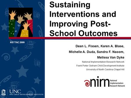 Dean L. Fixsen, Karen A. Blase, Michelle A. Duda, Sandra F. Naoom, Melissa Van Dyke National Implementation Research Network Frank Porter Graham Child.