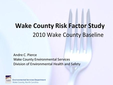 Environmental Services Department Wake County, North Carolina Andre C. Pierce Wake County Environmental Services Division of Environmental Health and Safety.