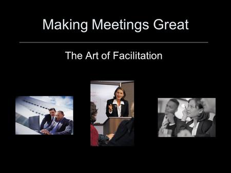 Making Meetings Great The Art of Facilitation. Lesson Objectives –Given an argument between two meeting attendees, program participants will solve the.