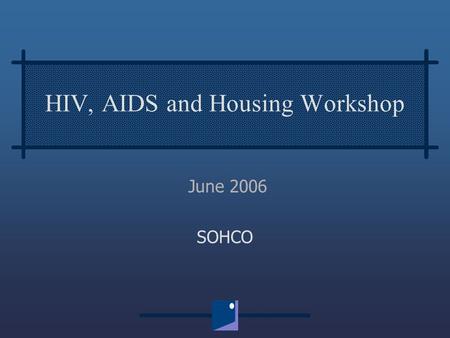 HIV, AIDS and Housing Workshop June 2006 SOHCO. Sohco  Introduction to Sohco, which is a start up social housing company operating in several South Africa.