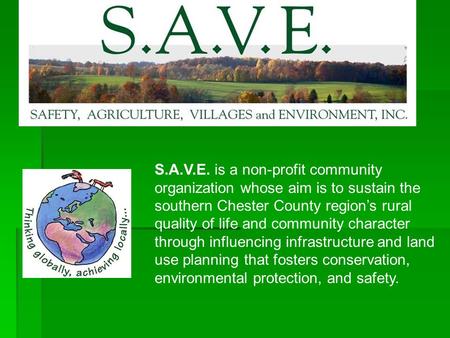 S.A.V.E. is a non-profit community organization whose aim is to sustain the southern Chester County region’s rural quality of life and community character.