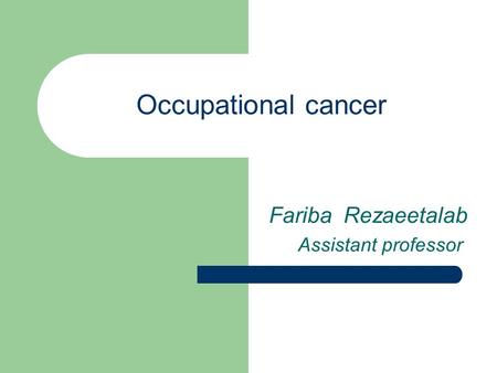 Occupational cancer Fariba Rezaeetalab Assistant professor.