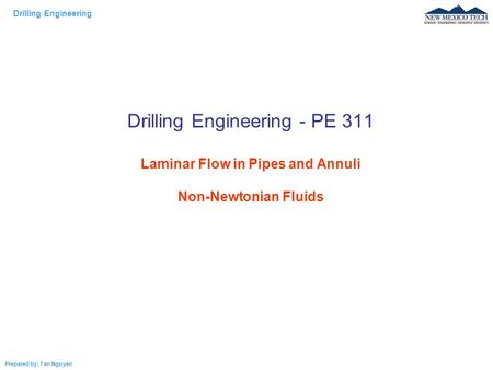 Drilling Engineering Prepared by: Tan Nguyen Drilling Engineering - PE 311 Laminar Flow in Pipes and Annuli Non-Newtonian Fluids.