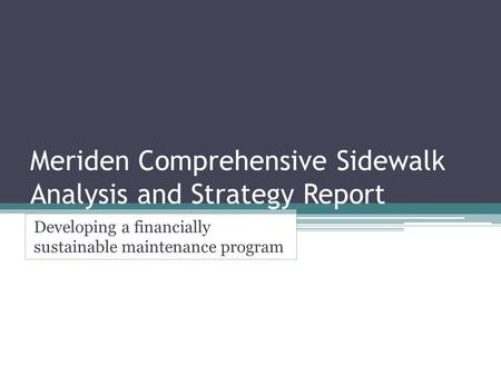 Meriden Comprehensive Sidewalk Analysis and Strategy Report Developing a financially sustainable maintenance program.