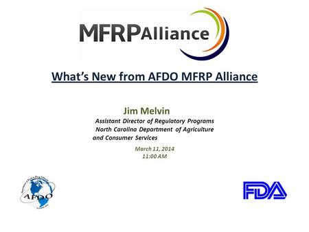 What’s New from AFDO MFRP Alliance Jim Melvin Assistant Director of Regulatory Programs North Carolina Department of Agriculture and Consumer Services.