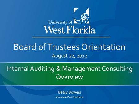 Internal Auditing & Management Consulting Overview Betsy Bowers Associate Vice President Board of Trustees Orientation August 22, 2012.