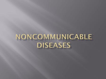  Diseases that are not spread by pathogens.  Could be from birth  Could be from lifestyle choices  Could be from the effects of a person’s environment.