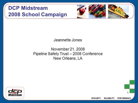 1 DCP Midstream 2008 School Campaign Jeannette Jones November 21, 2008 Pipeline Safety Trust – 2008 Conference New Orleans, LA.