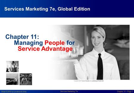 Slide © 2010 by Lovelock & Wirtz Services Marketing 7/e Chapter 11 – Page 1 Chapter 11: Managing People for Service Advantage Services Marketing 7e, Global.