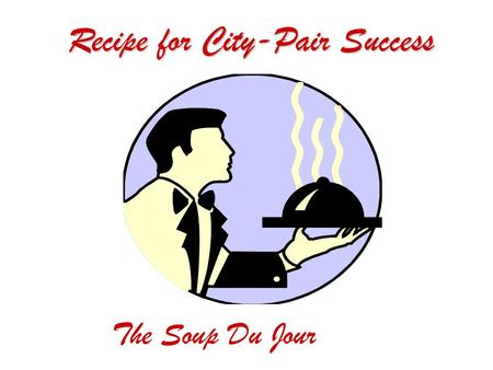 Recipe for City-Pair Success The Soup Du Jour. 1/4 lb. Terms & Conditions: Your travelers need a certain amount of protection.Your travelers need a certain.