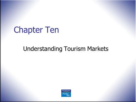 Chapter Ten Understanding Tourism Markets. © 2008 Pearson Education, Upper Saddle River, NJ 07458. All Rights Reserved. 2 Marketing Essentials in Hospitality.