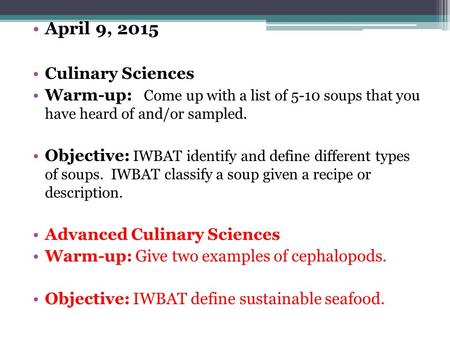 April 9, 2015 Culinary Sciences Warm-up: Come up with a list of 5-10 soups that you have heard of and/or sampled. Objective: IWBAT identify and define.