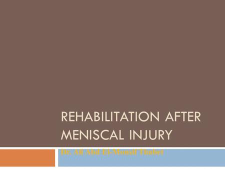 REHABILITATION AFTER MENISCAL INJURY Dr. Ali Abd El-Monsif Thabet.