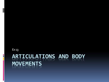 Ex 13. Articulations- joints - hold bones together - Allows for movement Classified based on - Structure - functionality.