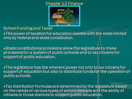 Chapter 13 Finance School Funding and Taxes The power of taxation for education resides with the state limited only by federal and state constitution.